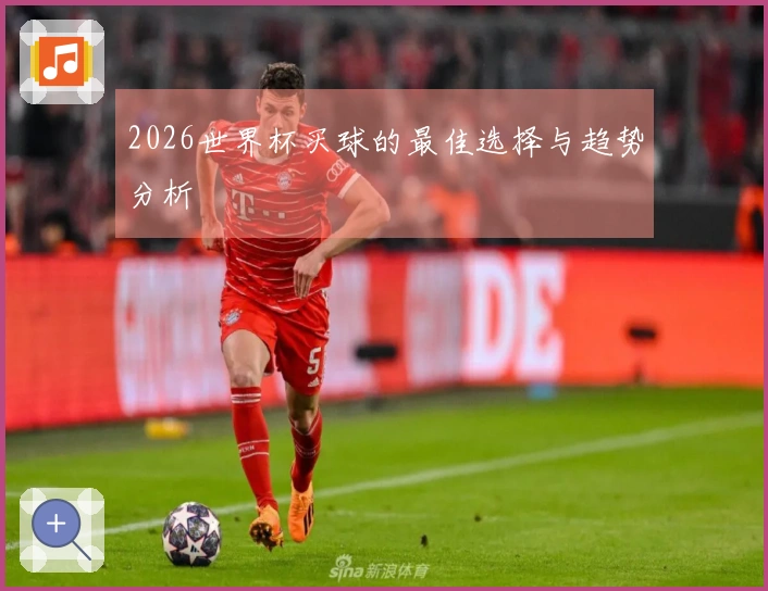 2026世界杯买球的最佳选择与趋势分析