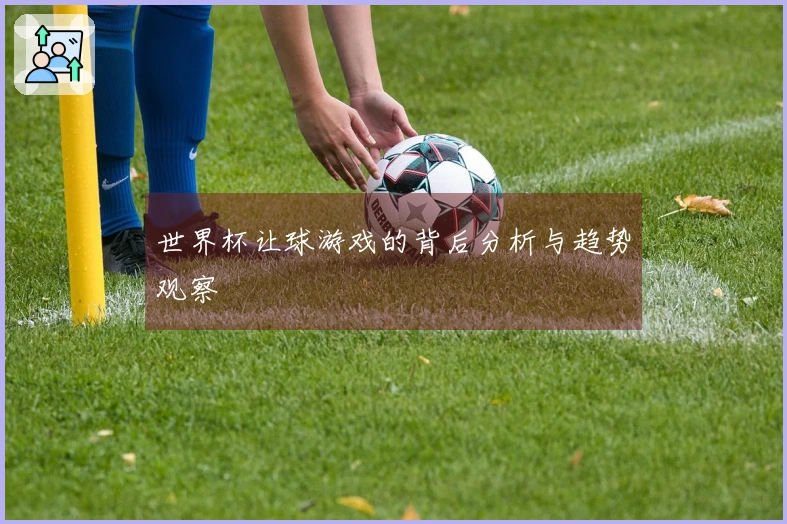 世界杯让球游戏的背后分析与趋势观察