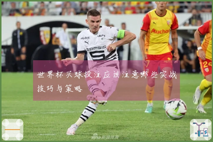 世界杯买球投注应该注意哪些实战技巧与策略