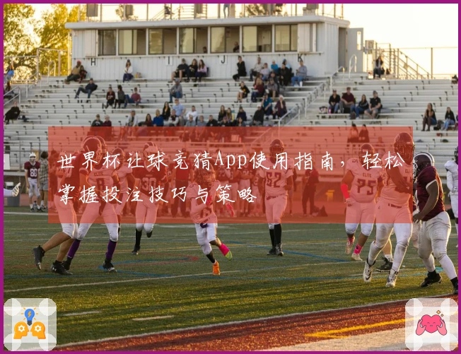 世界杯让球竞猜App使用指南，轻松掌握投注技巧与策略