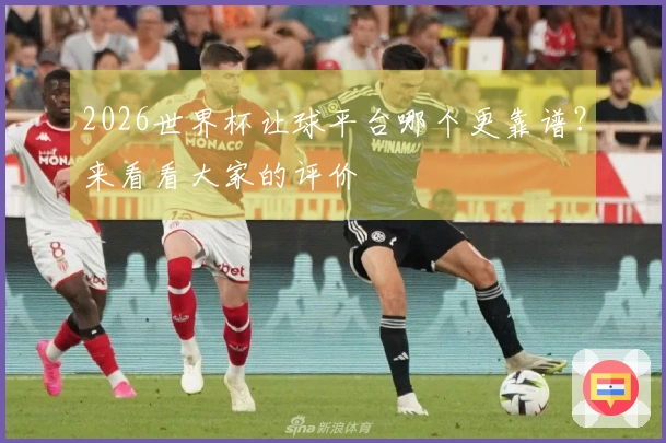 2026世界杯让球平台哪个更靠谱？来看看大家的评价