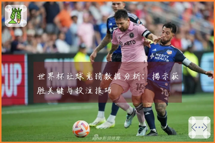 世界杯让球竞猜数据分析：揭示获胜关键与投注技巧