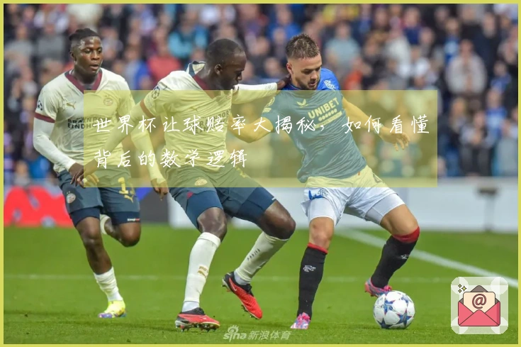 世界杯让球赔率大揭秘，如何看懂背后的数学逻辑